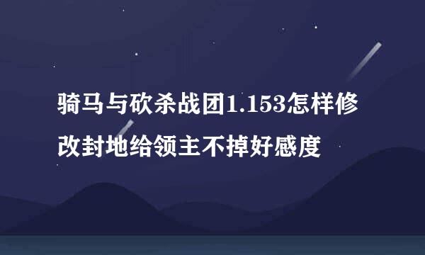 骑马与砍杀战团1.153怎样修改封地给领主不掉好感度