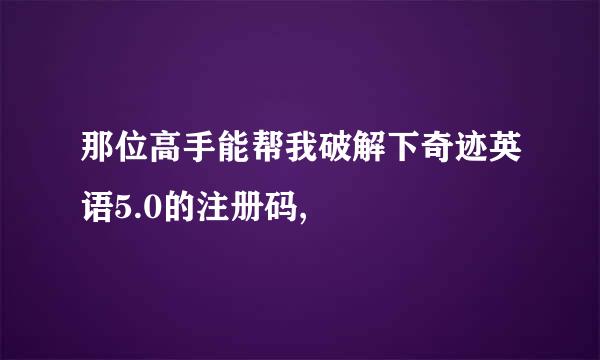 那位高手能帮我破解下奇迹英语5.0的注册码,