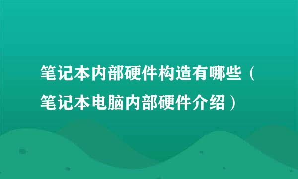 笔记本内部硬件构造有哪些（笔记本电脑内部硬件介绍）