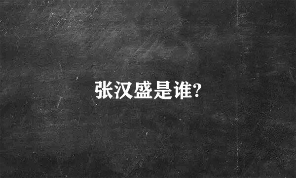 张汉盛是谁?