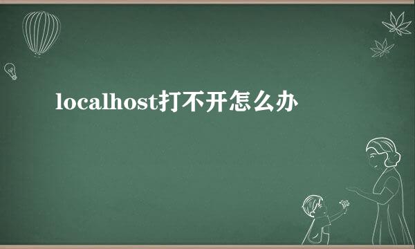 localhost打不开怎么办