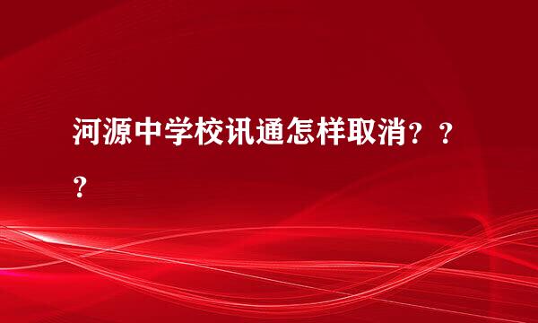 河源中学校讯通怎样取消？？？