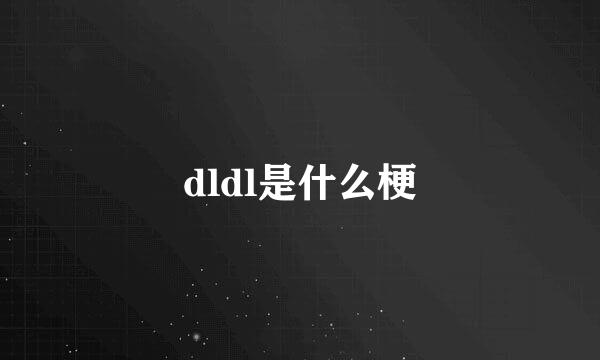 dldl是什么梗