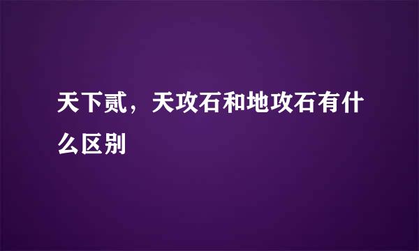 天下贰，天攻石和地攻石有什么区别