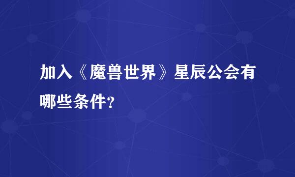 加入《魔兽世界》星辰公会有哪些条件？