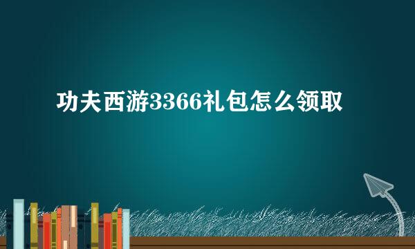 功夫西游3366礼包怎么领取