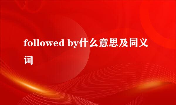 followed by什么意思及同义词