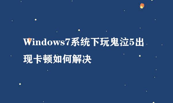 Windows7系统下玩鬼泣5出现卡顿如何解决