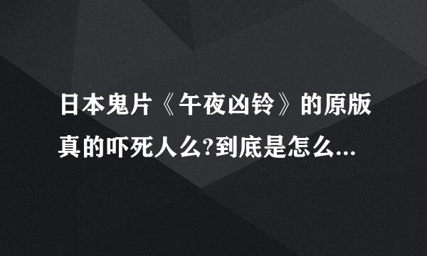 日本鬼片《午夜凶铃》的原版真的吓死人么?到底是怎么的一种恐怖？