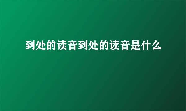 到处的读音到处的读音是什么