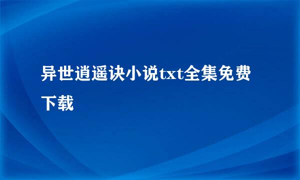 异世逍遥诀小说txt全集免费下载