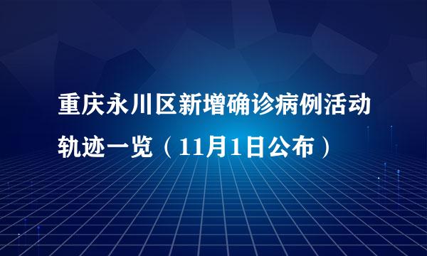 重庆永川区新增确诊病例活动轨迹一览（11月1日公布）