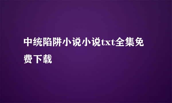 中统陷阱小说小说txt全集免费下载