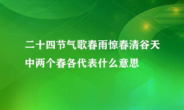 二十四节气歌春雨惊春清谷天中两个春各代表什么意思