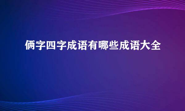 俩字四字成语有哪些成语大全