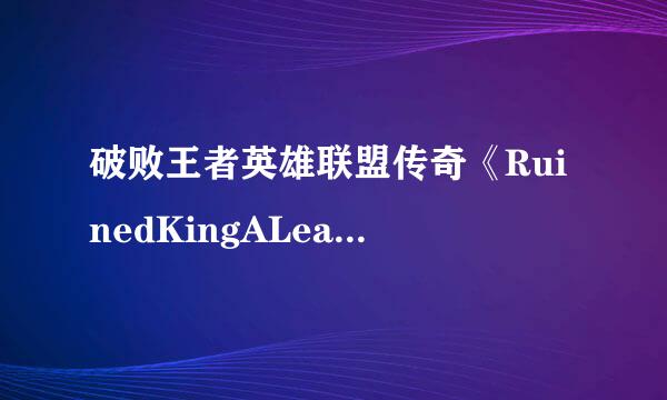 破败王者英雄联盟传奇《RuinedKingALeagueofLegendsStory》全收集通关攻略