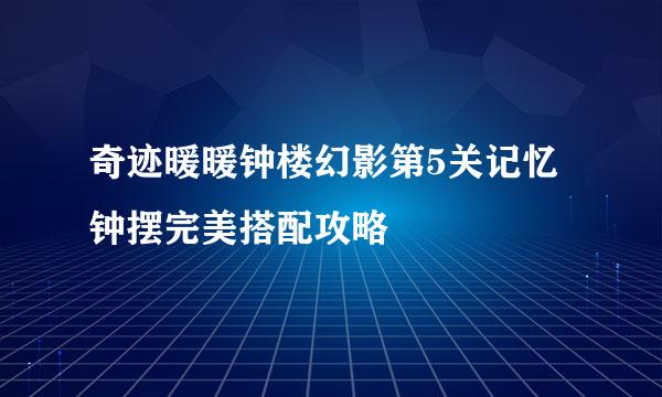 奇迹暖暖钟楼幻影第5关记忆钟摆完美搭配攻略