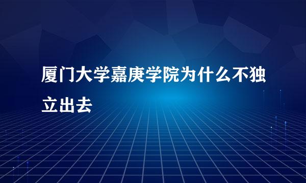 厦门大学嘉庚学院为什么不独立出去