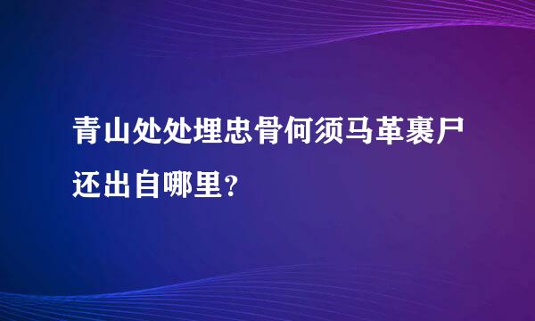 青山处处埋忠骨何须马革裹尸还出自哪里？