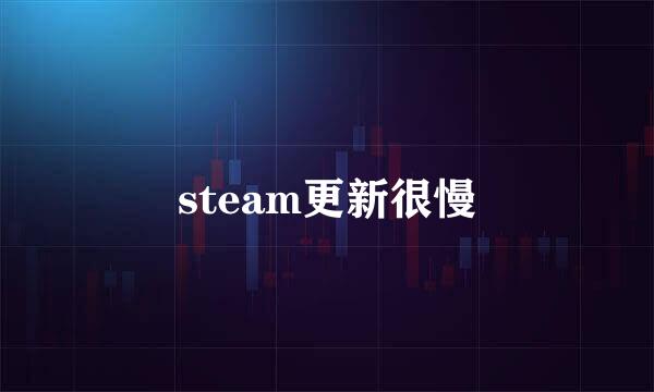 steam更新很慢