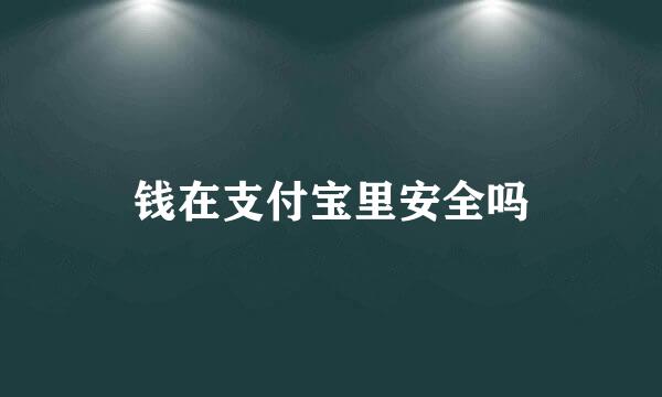 钱在支付宝里安全吗