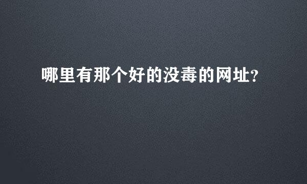 哪里有那个好的没毒的网址？