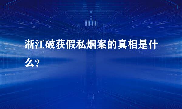 浙江破获假私烟案的真相是什么？