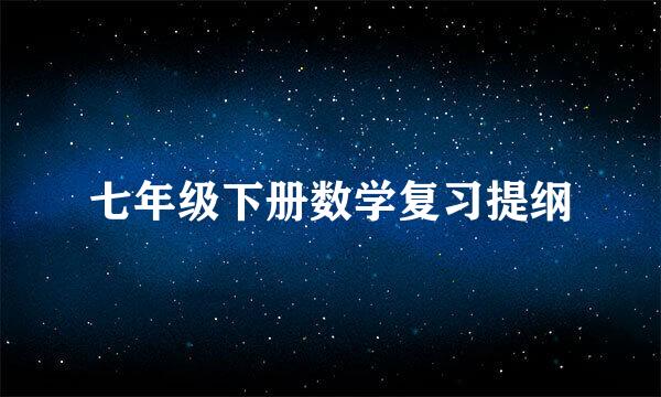 七年级下册数学复习提纲