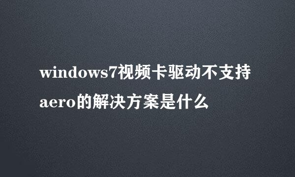 windows7视频卡驱动不支持aero的解决方案是什么