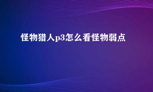 怪物猎人p3怎么看怪物弱点