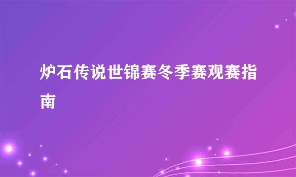 炉石传说世锦赛冬季赛观赛指南