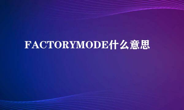 FACTORYMODE什么意思