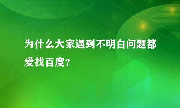 为什么大家遇到不明白问题都爱找百度？