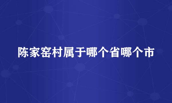 陈家窑村属于哪个省哪个市