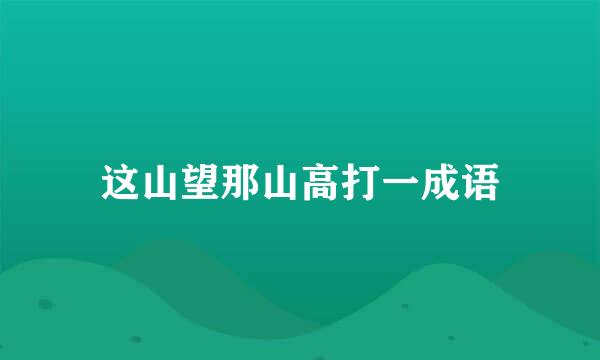 这山望那山高打一成语