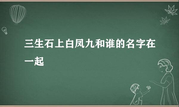 三生石上白凤九和谁的名字在一起