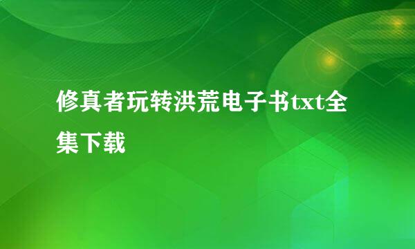 修真者玩转洪荒电子书txt全集下载