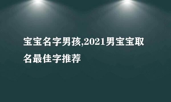 宝宝名字男孩,2021男宝宝取名最佳字推荐