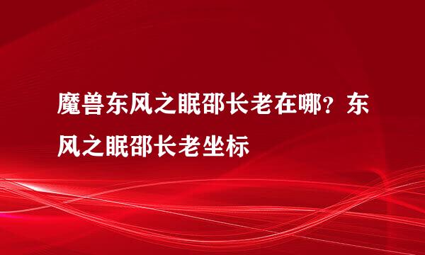 魔兽东风之眠邵长老在哪？东风之眠邵长老坐标