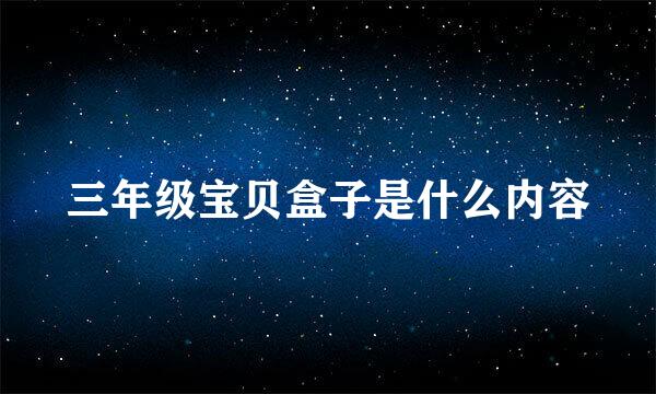 三年级宝贝盒子是什么内容