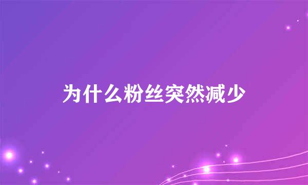 为什么粉丝突然减少