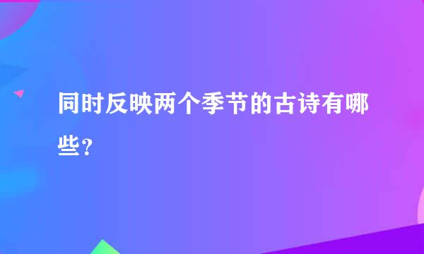 同时反映两个季节的古诗有哪些？