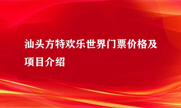 汕头方特欢乐世界门票价格及项目介绍