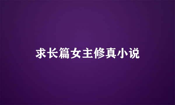 求长篇女主修真小说