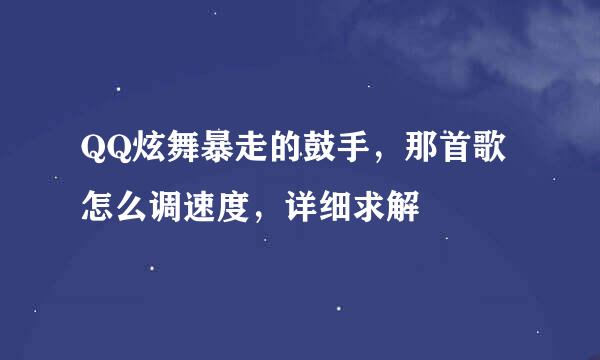 QQ炫舞暴走的鼓手，那首歌怎么调速度，详细求解