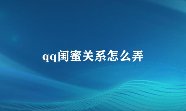 qq闺蜜关系怎么弄