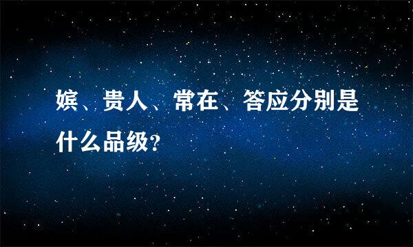 嫔、贵人、常在、答应分别是什么品级？