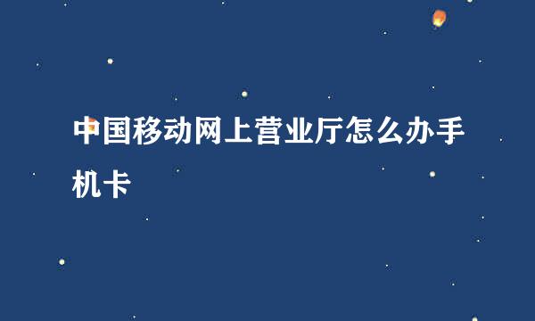 中国移动网上营业厅怎么办手机卡