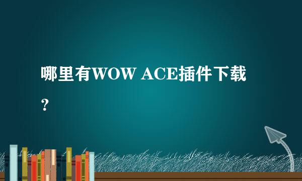 哪里有WOW ACE插件下载？