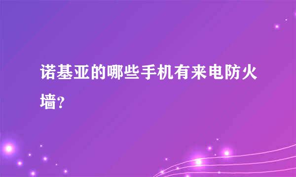 诺基亚的哪些手机有来电防火墙？